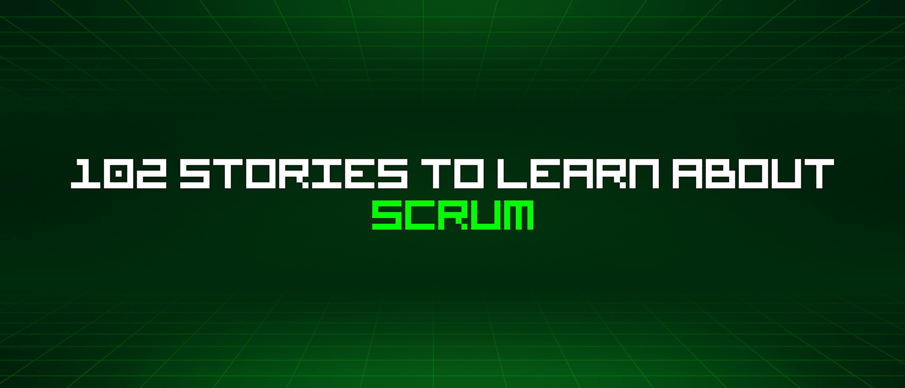 102 Stories To Learn About Scrum